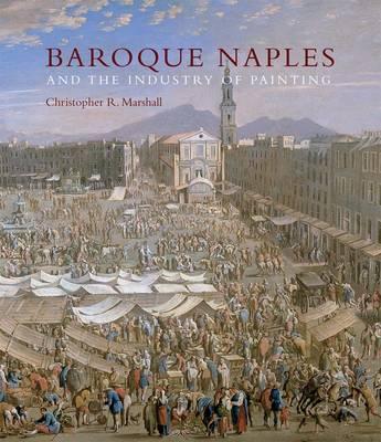 Book cover of  Baroque Naples and the Industry of Painting: The World in the WorkbenchBy Dr Christopher R. Marshall